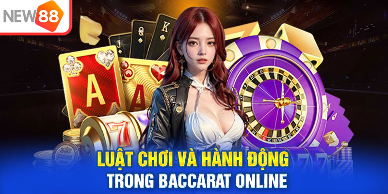 Luật chơi và hành động trong Baccarat online