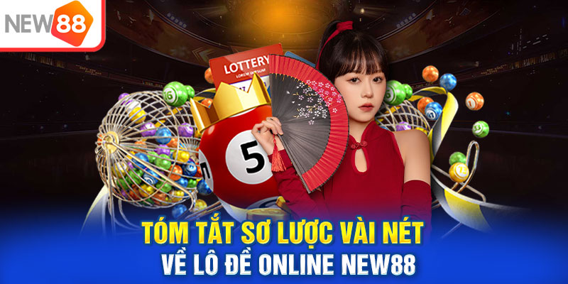 Tóm tắt sơ lược vài nét về lô đề online NEW88