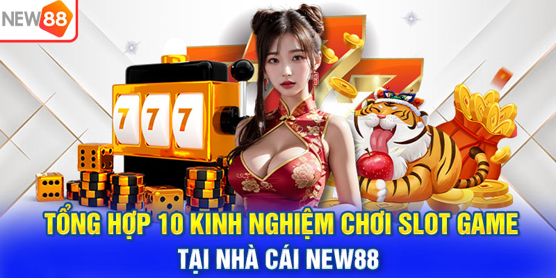 Tổng hợp 10 kinh nghiệm chơi slot game tại nhà cái NEW88
