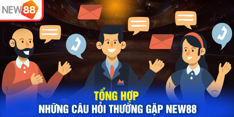 Tổng hợp những câu hỏi thường gặp New88 